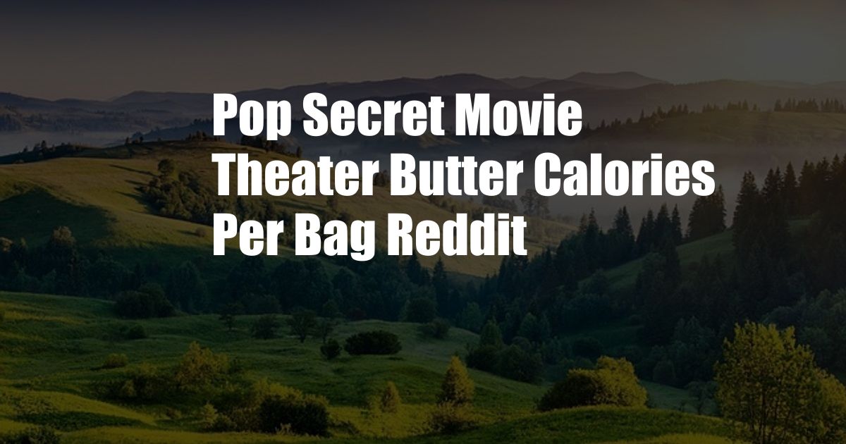 Pop Secret Movie Theater Butter Calories Per Bag Reddit