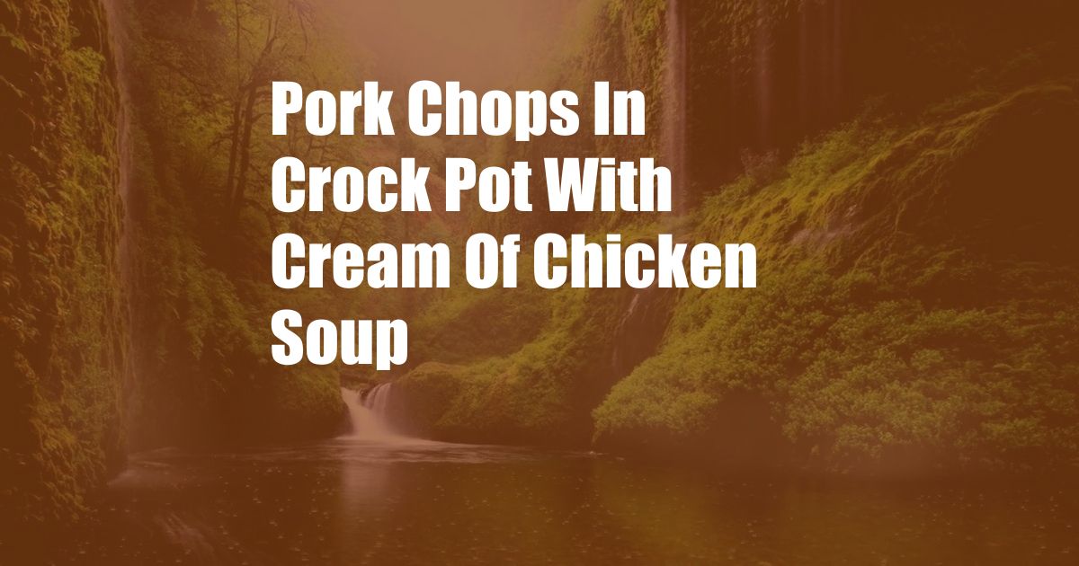 Pork Chops In Crock Pot With Cream Of Chicken Soup