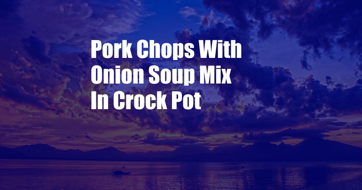 Pork Chops With Onion Soup Mix In Crock Pot