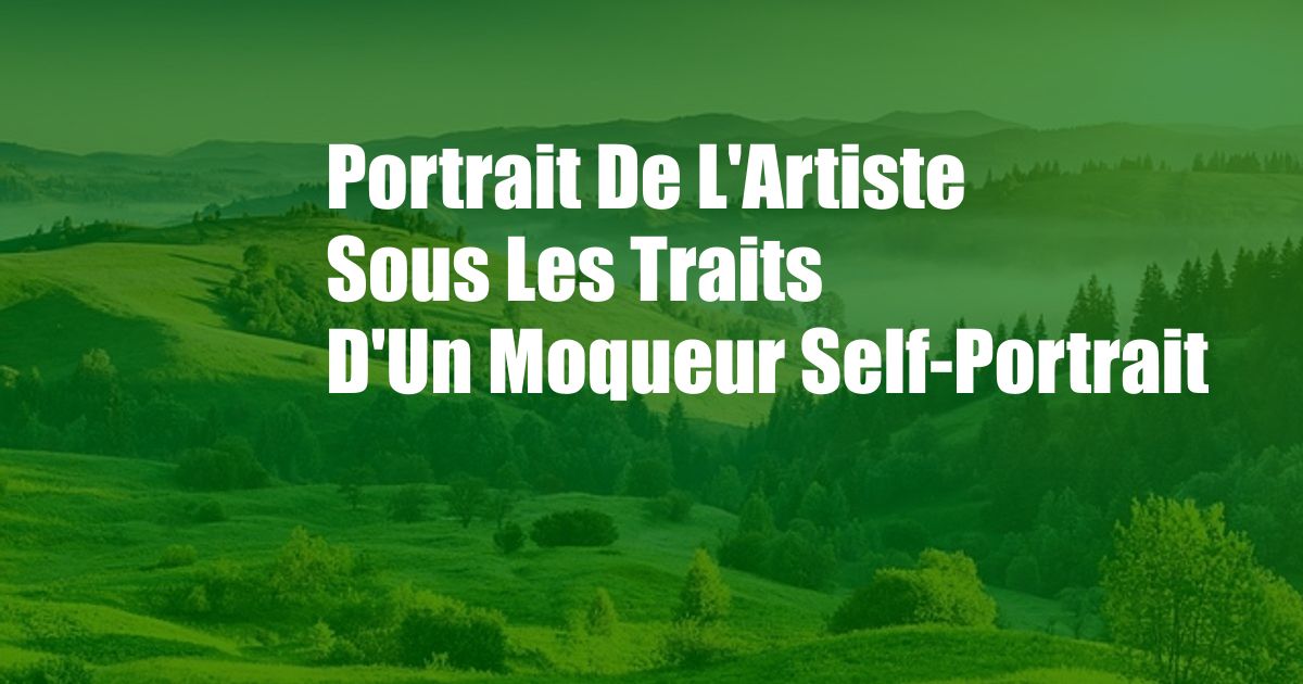 Portrait De L'Artiste Sous Les Traits D'Un Moqueur Self-Portrait