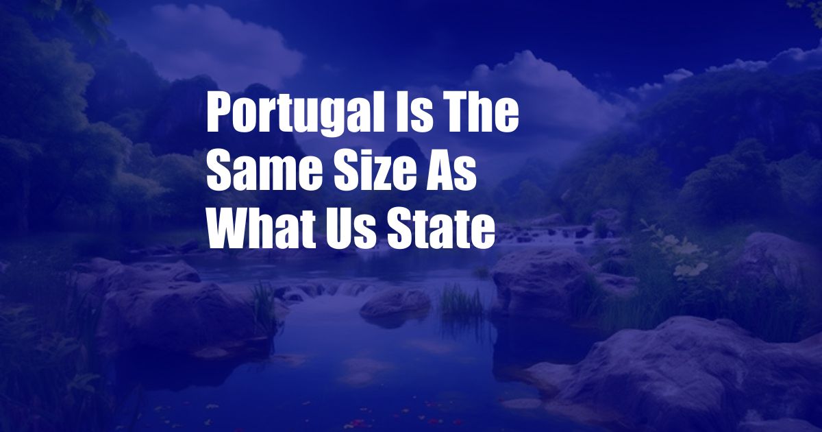 Portugal Is The Same Size As What Us State