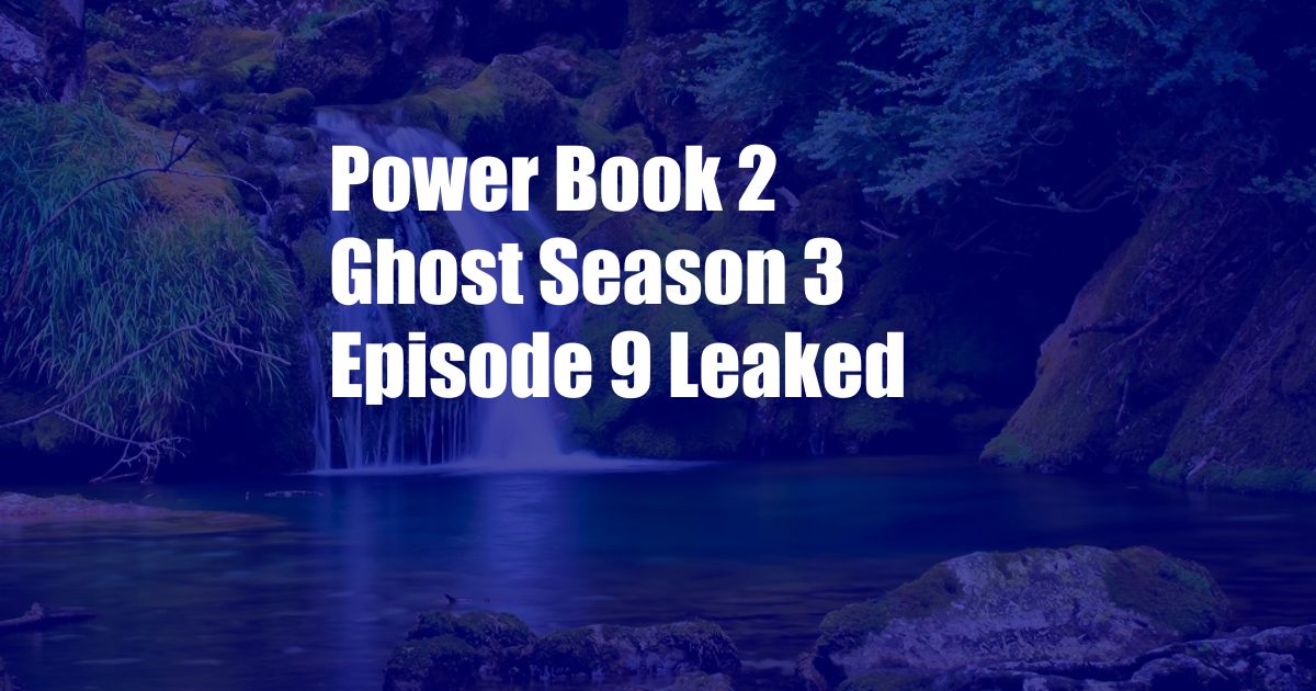 Power Book 2 Ghost Season 3 Episode 9 Leaked