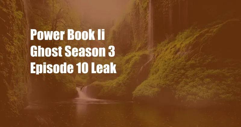 Power Book Ii Ghost Season 3 Episode 10 Leak