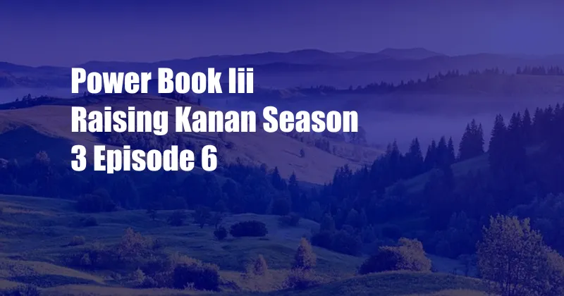 Power Book Iii Raising Kanan Season 3 Episode 6