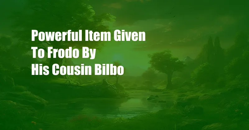 Powerful Item Given To Frodo By His Cousin Bilbo