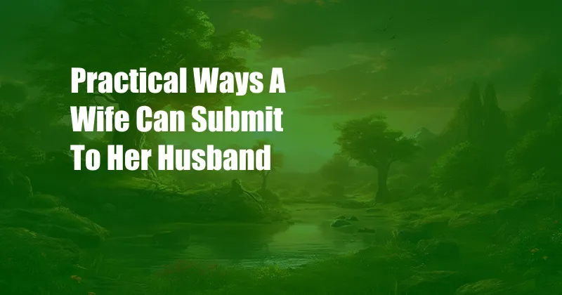 Practical Ways A Wife Can Submit To Her Husband