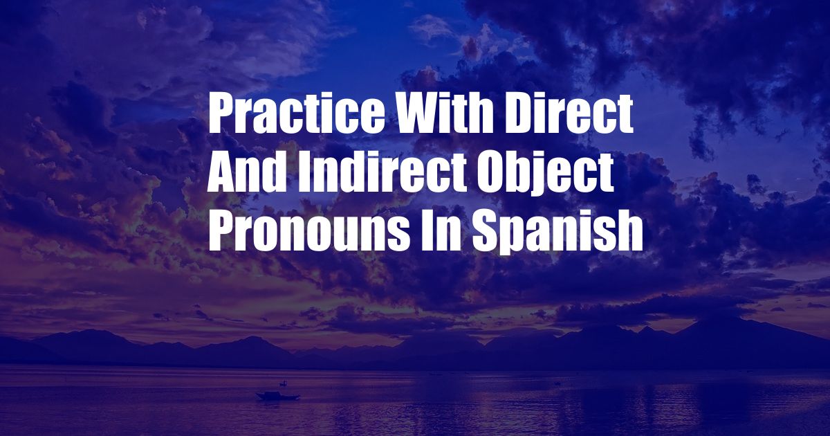 Practice With Direct And Indirect Object Pronouns In Spanish