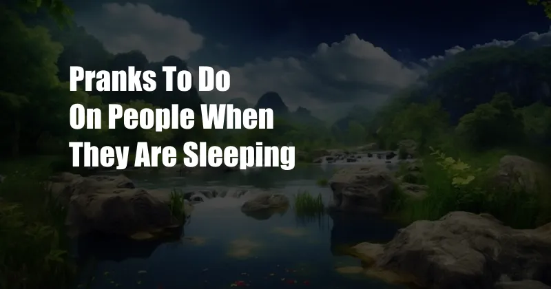 Pranks To Do On People When They Are Sleeping