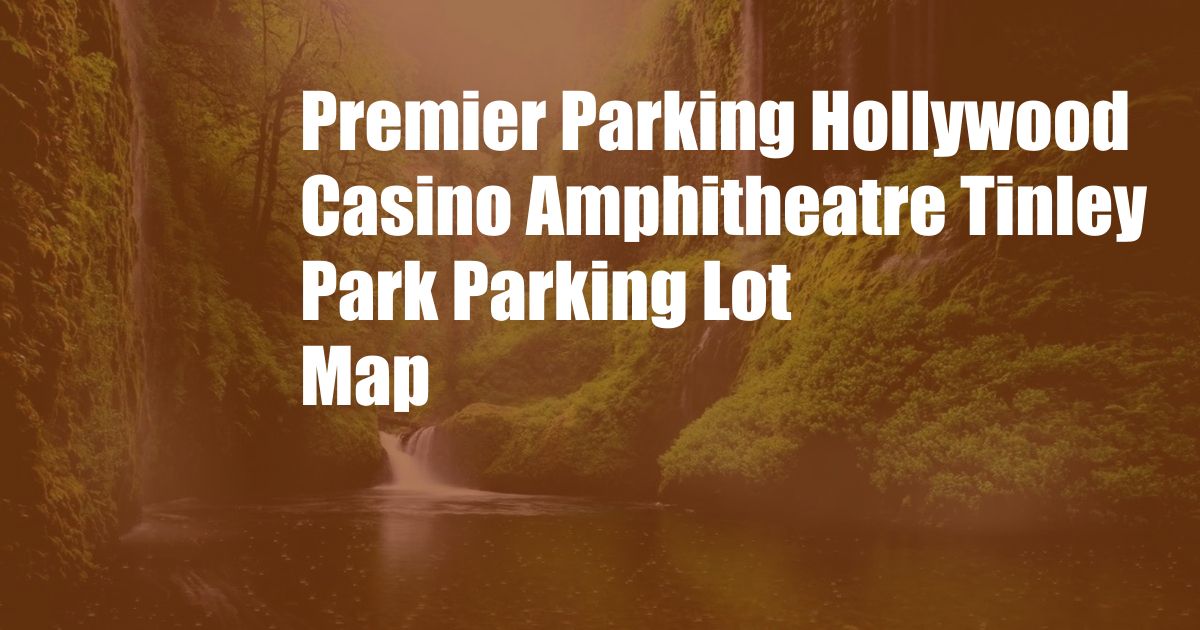 Premier Parking Hollywood Casino Amphitheatre Tinley Park Parking Lot Map