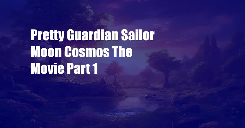 Pretty Guardian Sailor Moon Cosmos The Movie Part 1