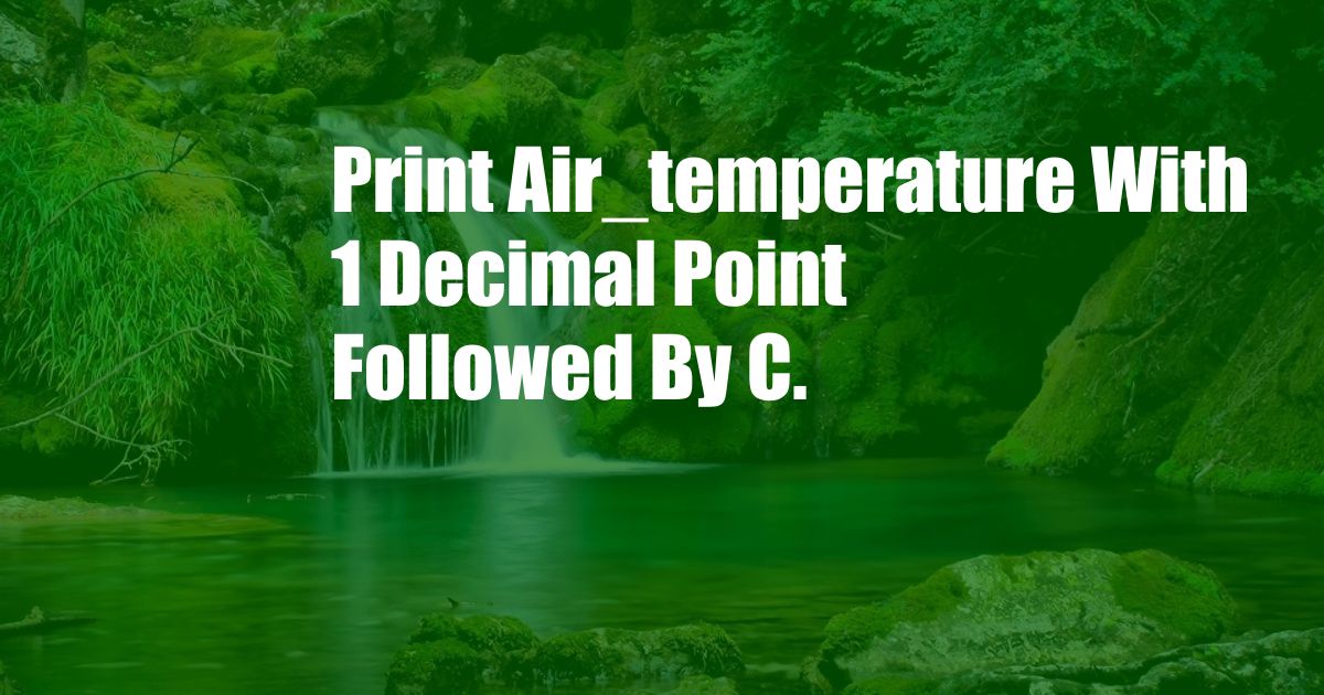 Print Air_temperature With 1 Decimal Point Followed By C.