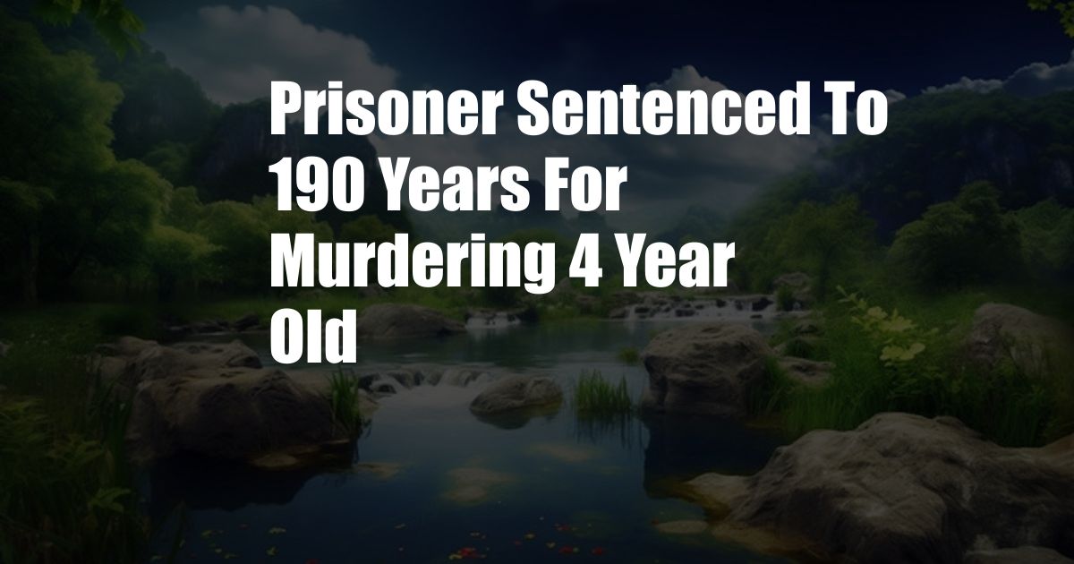 Prisoner Sentenced To 190 Years For Murdering 4 Year Old