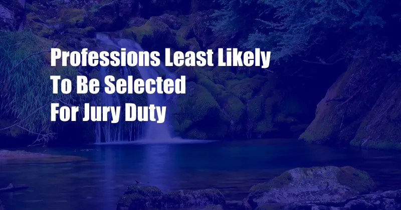 Professions Least Likely To Be Selected For Jury Duty