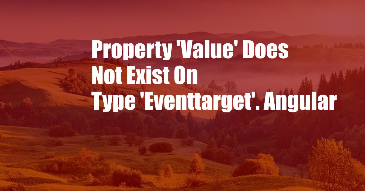 Property 'Value' Does Not Exist On Type 'Eventtarget'. Angular