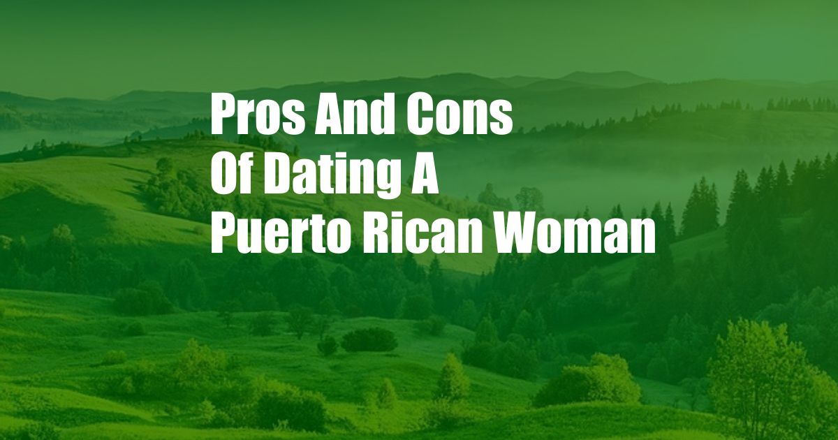 Pros And Cons Of Dating A Puerto Rican Woman