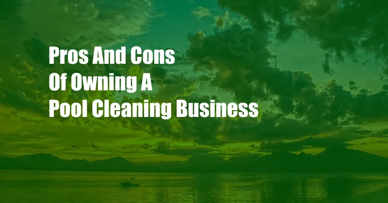 Pros And Cons Of Owning A Pool Cleaning Business