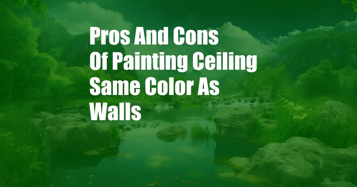 Pros And Cons Of Painting Ceiling Same Color As Walls