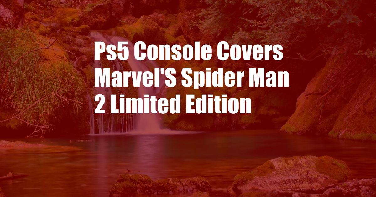 Ps5 Console Covers Marvel'S Spider Man 2 Limited Edition