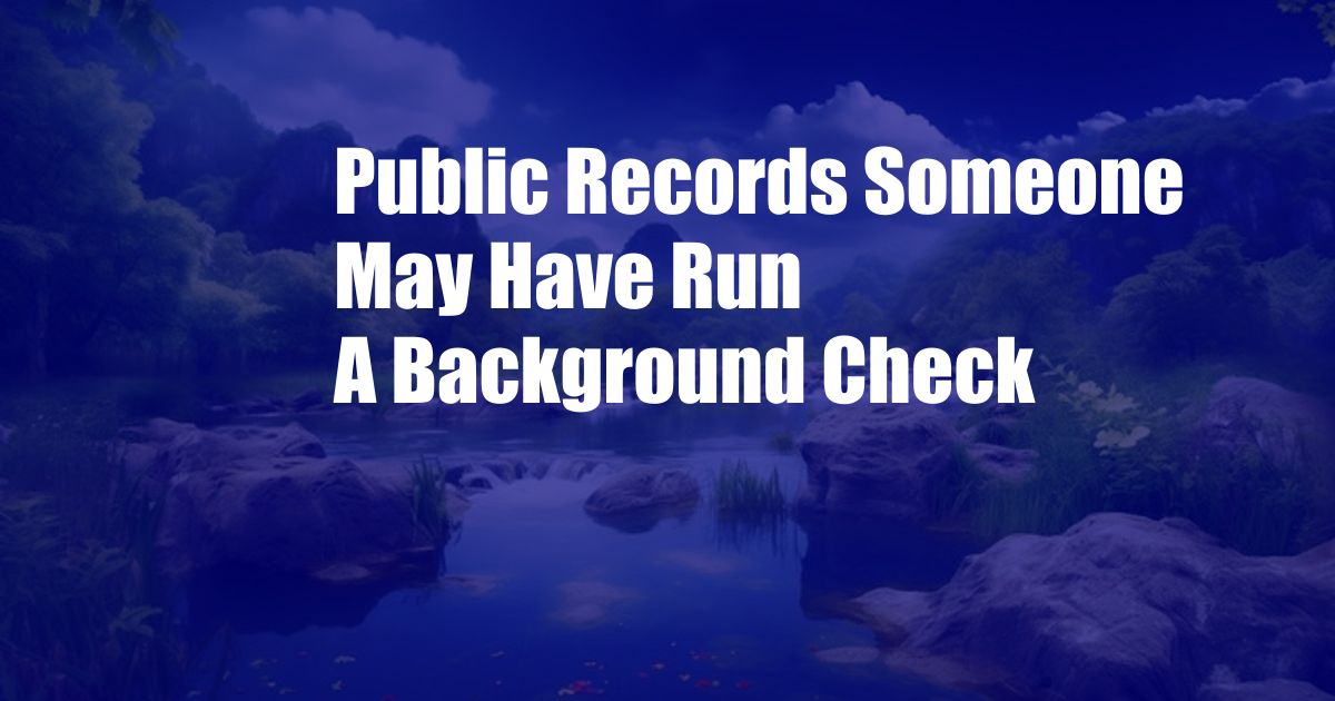 Public Records Someone May Have Run A Background Check