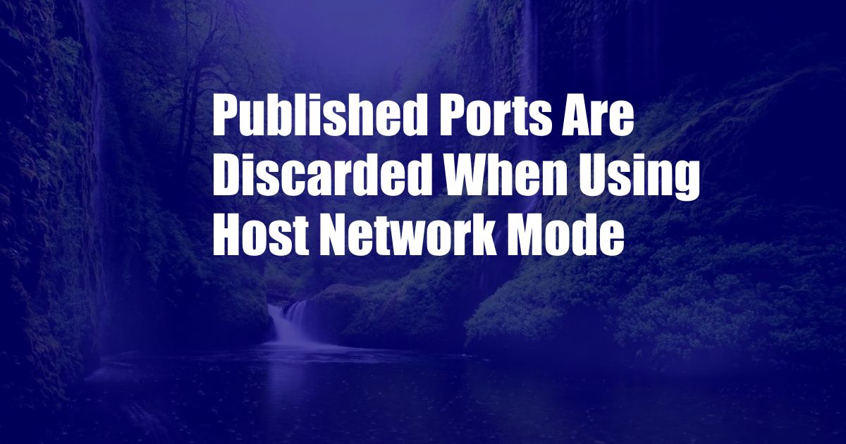 Published Ports Are Discarded When Using Host Network Mode