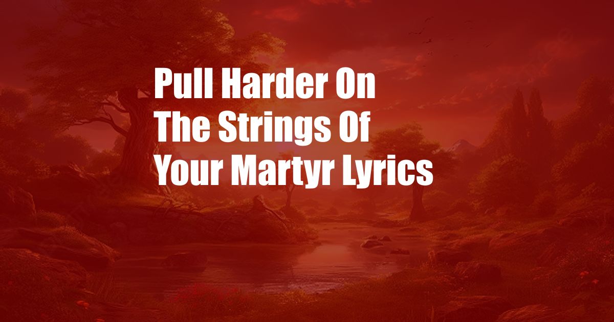 Pull Harder On The Strings Of Your Martyr Lyrics