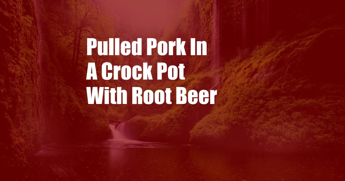 Pulled Pork In A Crock Pot With Root Beer
