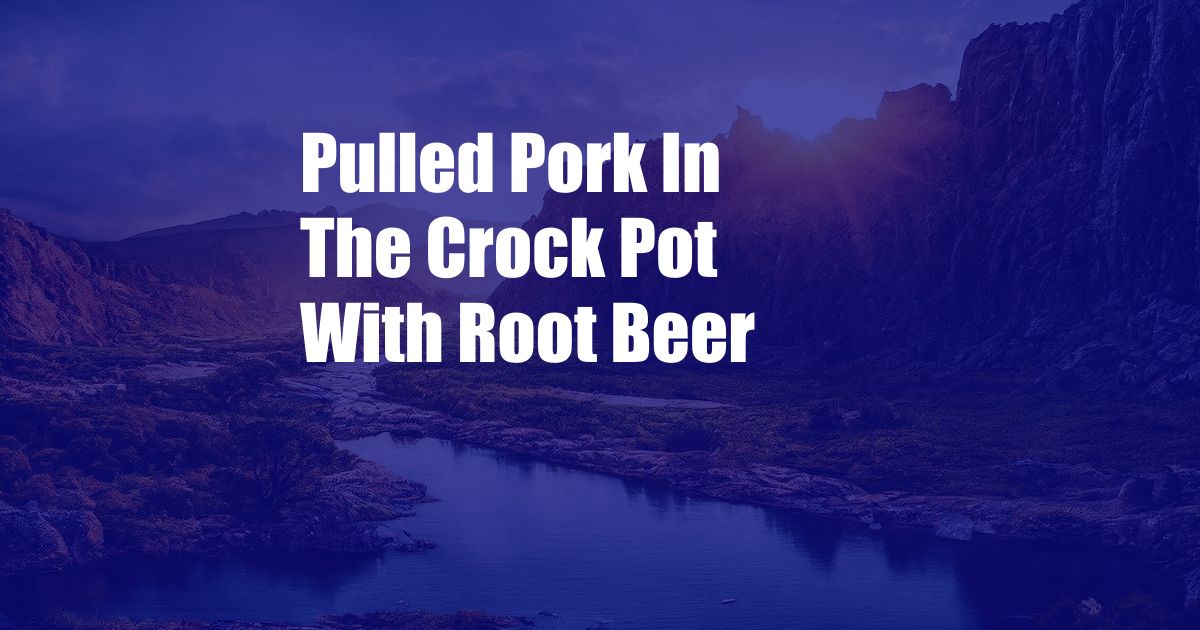 Pulled Pork In The Crock Pot With Root Beer