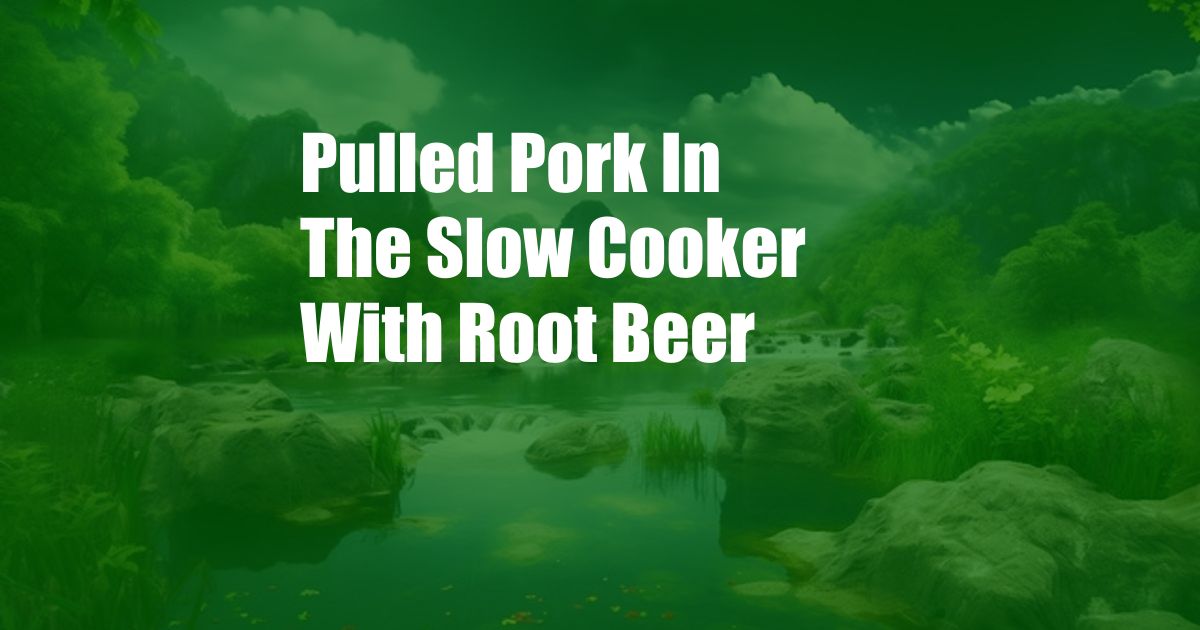 Pulled Pork In The Slow Cooker With Root Beer