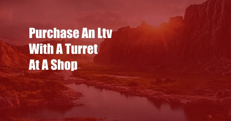 Purchase An Ltv With A Turret At A Shop