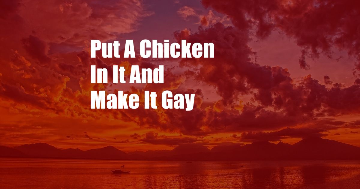 Put A Chicken In It And Make It Gay