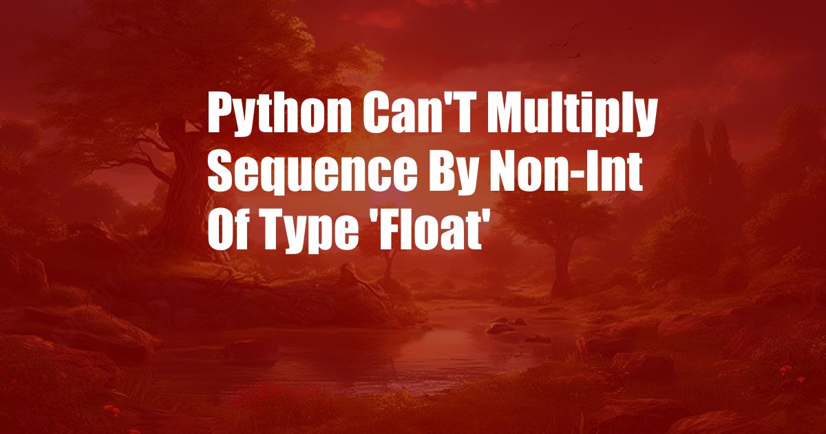 Python Can'T Multiply Sequence By Non-Int Of Type 'Float'