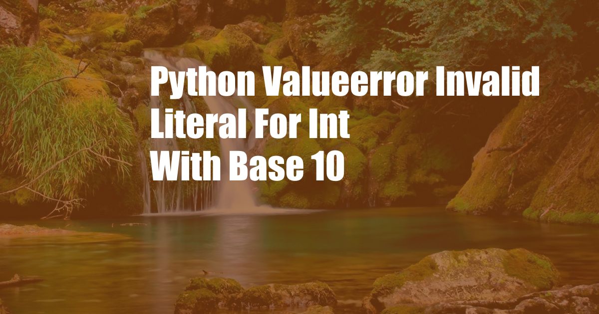 Python Valueerror Invalid Literal For Int With Base 10