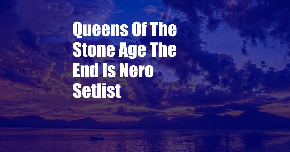 Queens Of The Stone Age The End Is Nero Setlist
