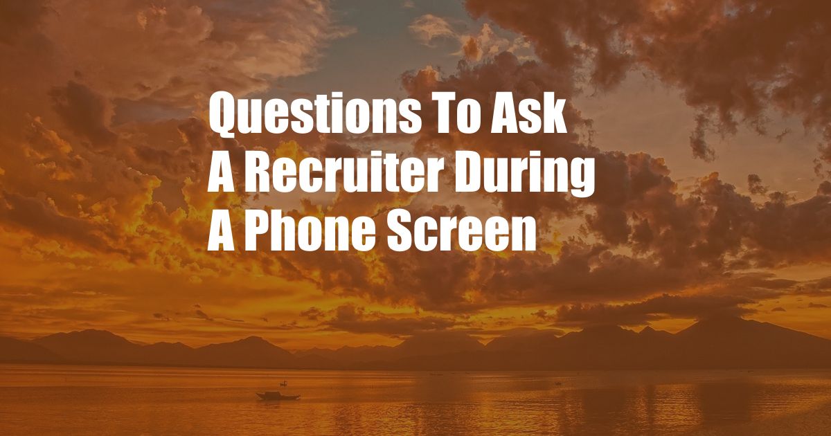 Questions To Ask A Recruiter During A Phone Screen