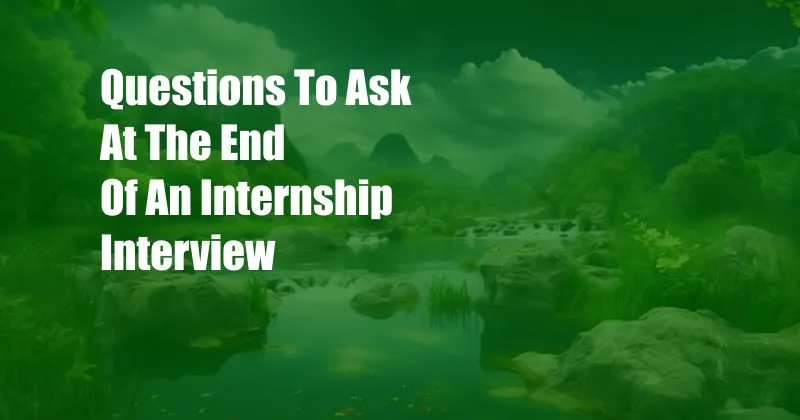 Questions To Ask At The End Of An Internship Interview