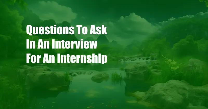 Questions To Ask In An Interview For An Internship