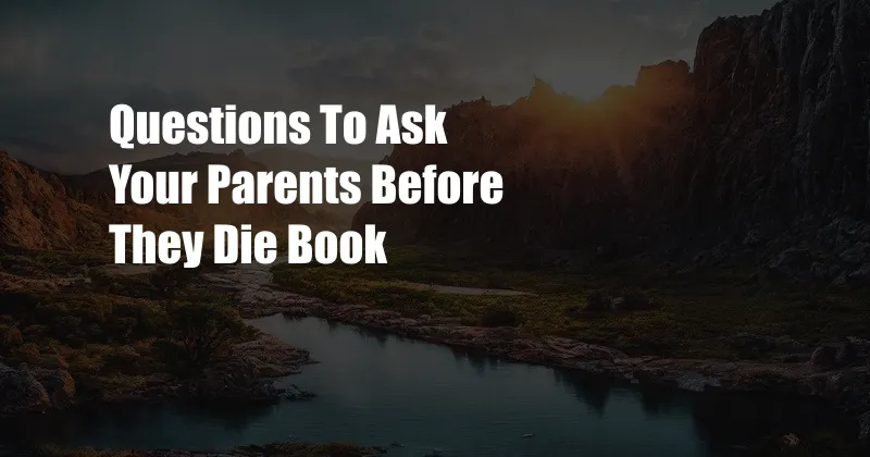 Questions To Ask Your Parents Before They Die Book