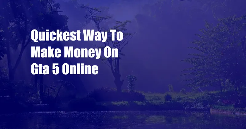 Quickest Way To Make Money On Gta 5 Online