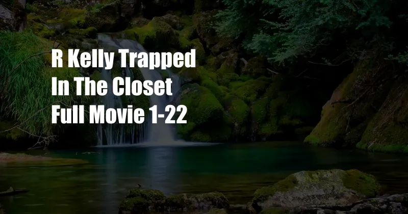 R Kelly Trapped In The Closet Full Movie 1-22