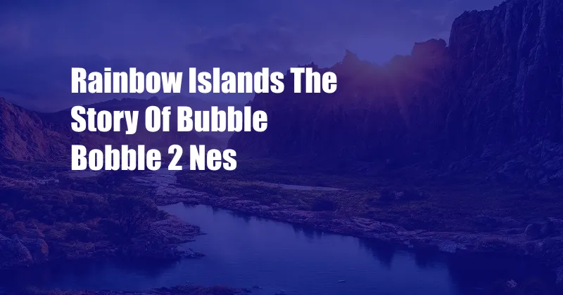 Rainbow Islands The Story Of Bubble Bobble 2 Nes