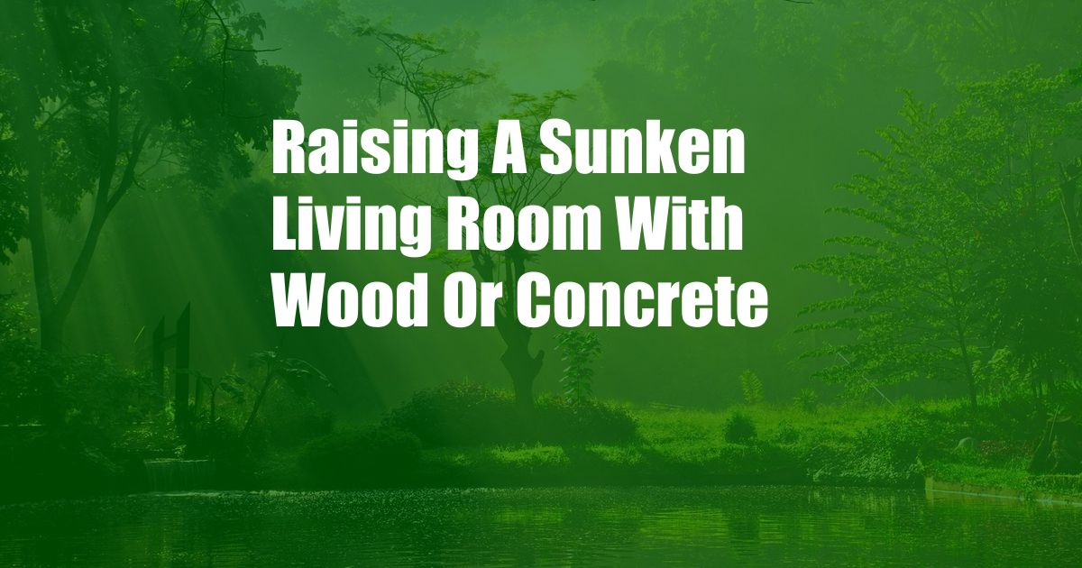 Raising A Sunken Living Room With Wood Or Concrete