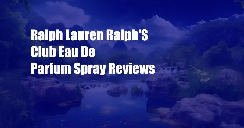 Ralph Lauren Ralph'S Club Eau De Parfum Spray Reviews