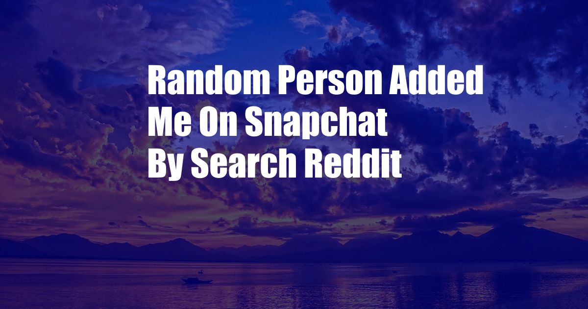 Random Person Added Me On Snapchat By Search Reddit
