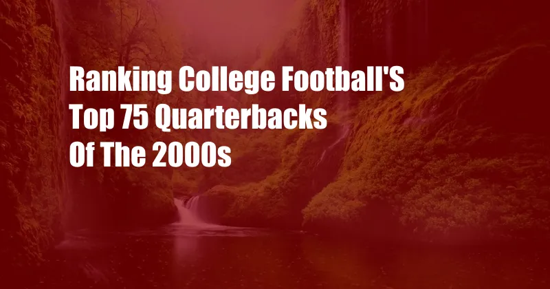 Ranking College Football'S Top 75 Quarterbacks Of The 2000s