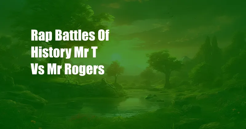 Rap Battles Of History Mr T Vs Mr Rogers