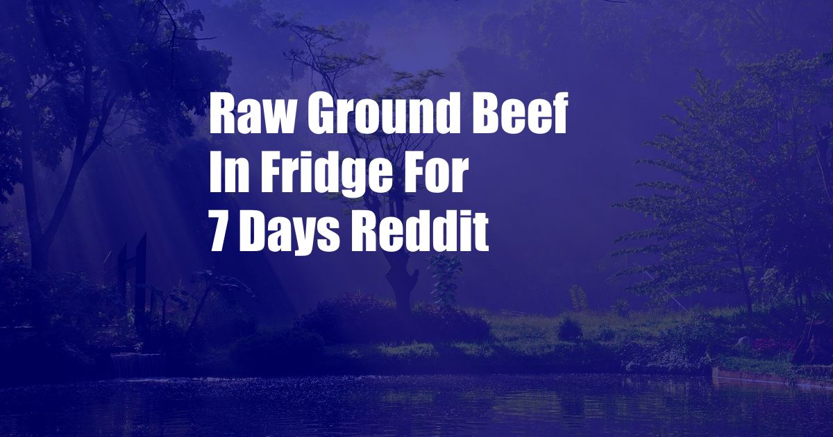 Raw Ground Beef In Fridge For 7 Days Reddit