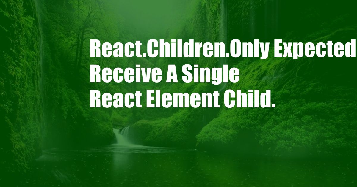 React.Children.Only Expected To Receive A Single React Element Child.
