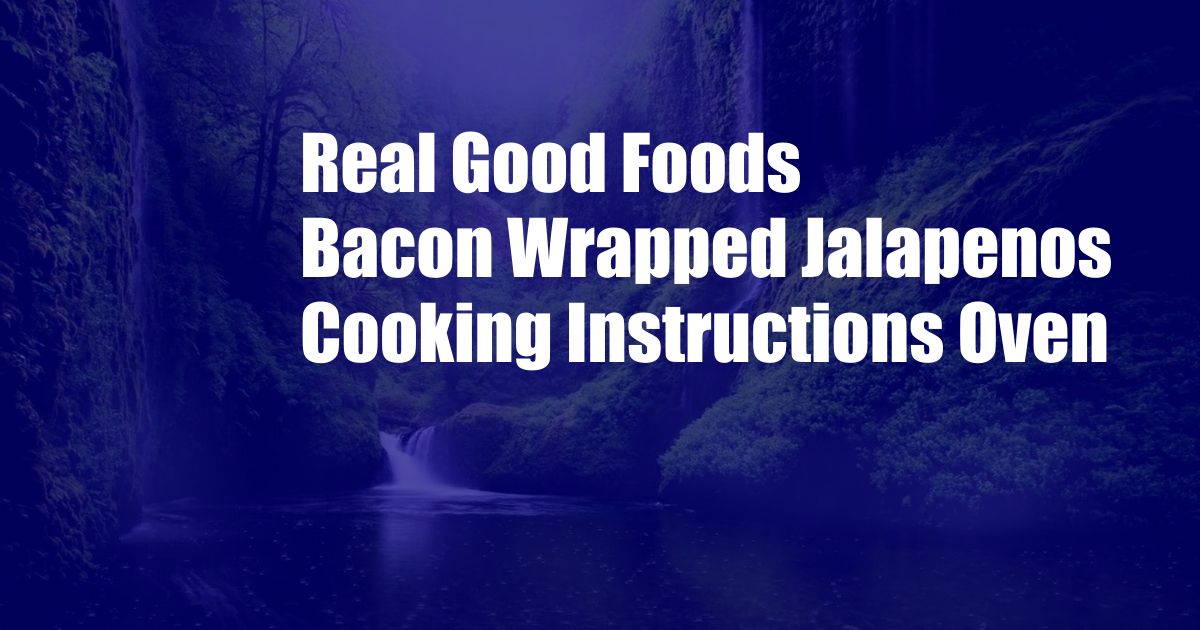 Real Good Foods Bacon Wrapped Jalapenos Cooking Instructions Oven