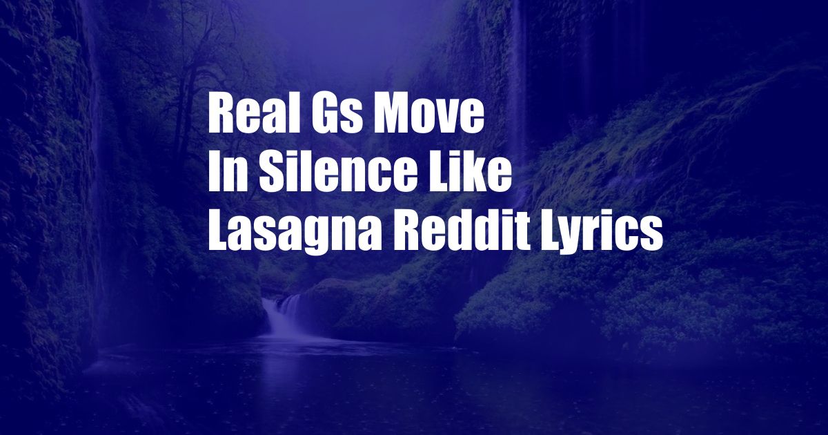 Real Gs Move In Silence Like Lasagna Reddit Lyrics