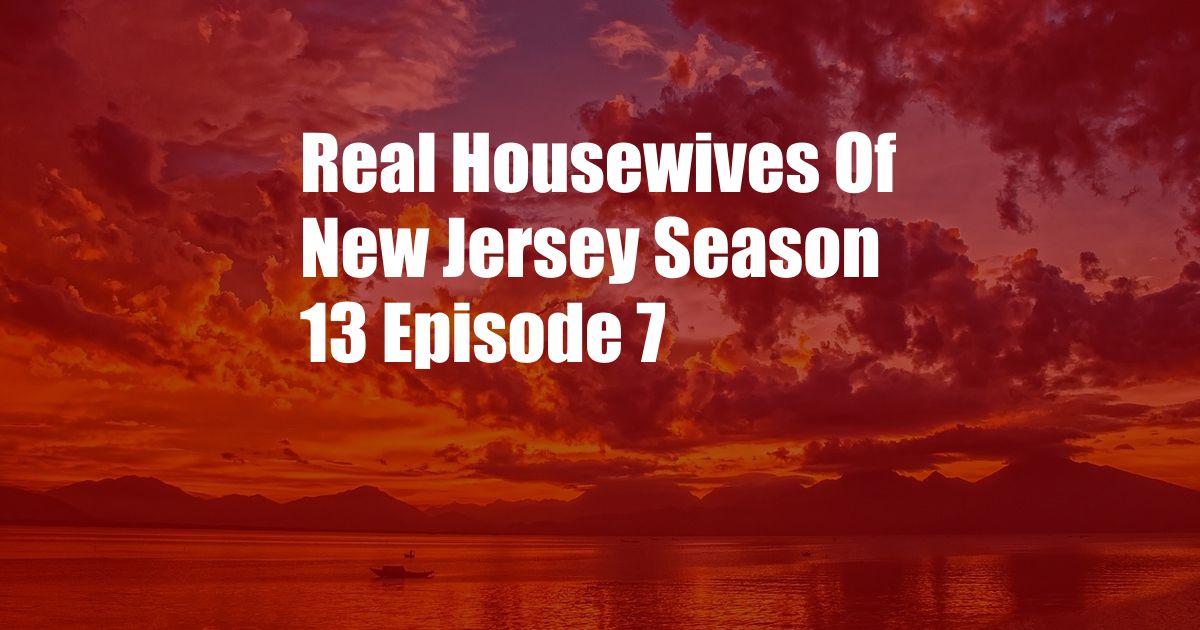 Real Housewives Of New Jersey Season 13 Episode 7